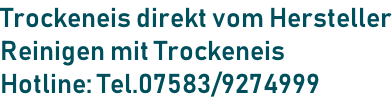 Trockeneis direkt vom Hersteller Reinigen mit Trockeneis Hotline: Tel.07583/9274999